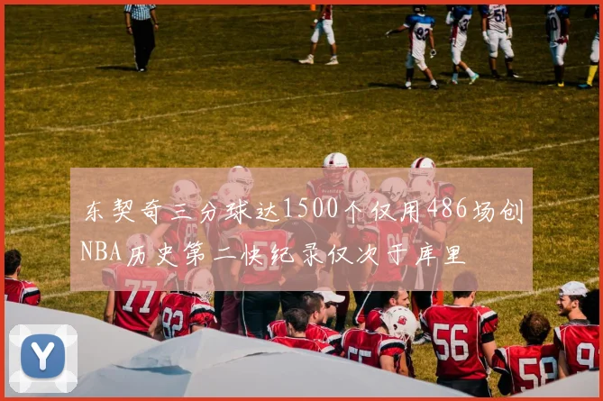 东契奇三分球达1500个仅用486场创NBA历史第二快纪录仅次于库里
